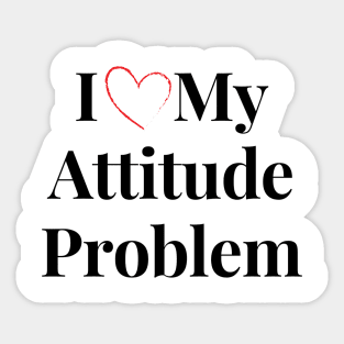 i love my attitude problem Sticker